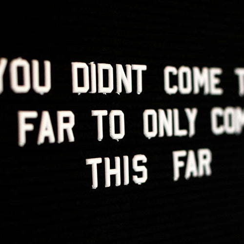 White text against a black background saying “You didn’t come this far to only come this far.”